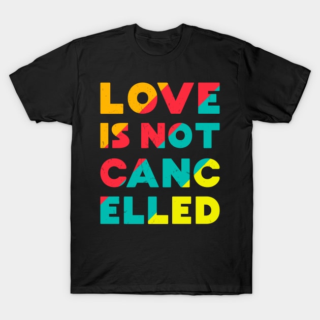 Love is Not Cancelled T-Shirt by MZeeDesigns